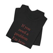 If You Need a Problem, I'm Here