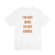 I'm Not Here to Get Candy
