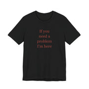 If You Need a Problem, I'm Here