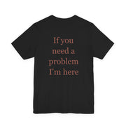 If You Need A Problem, I'm Here