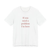 If You Need a Problem, I'm Here