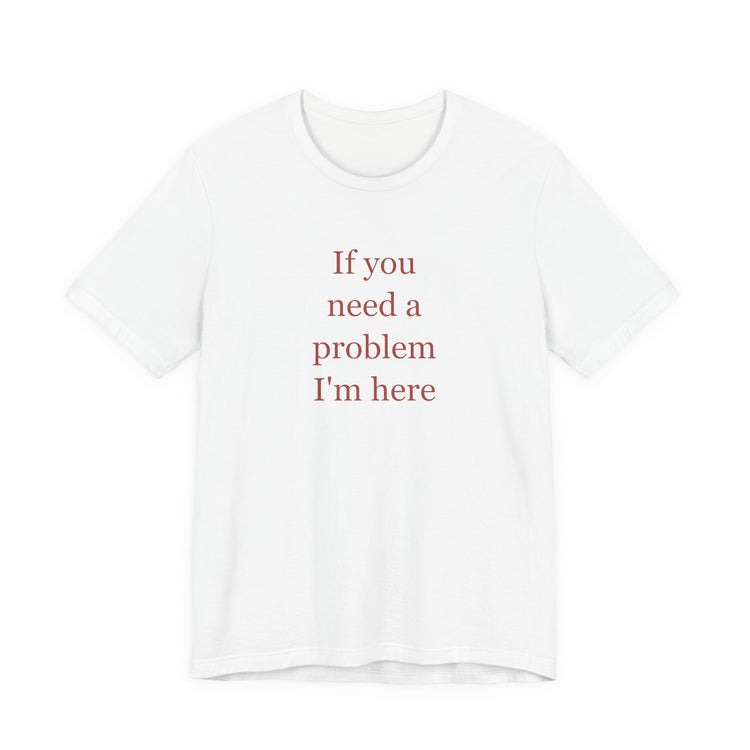 If You Need a Problem, I'm Here