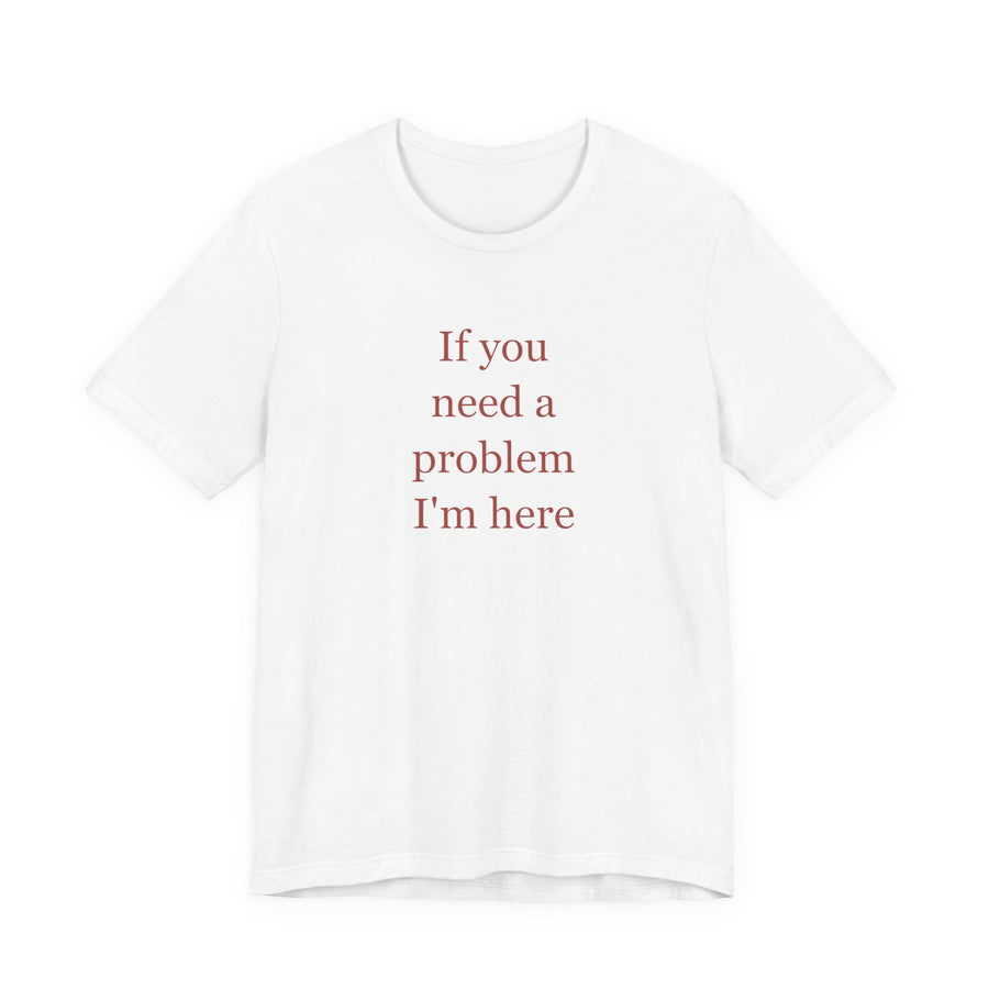 If You Need a Problem, I'm Here
