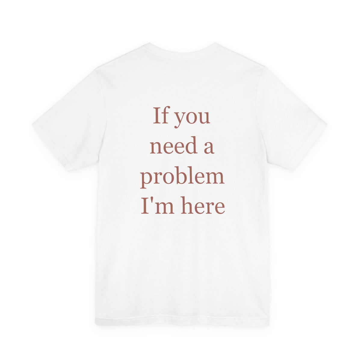 If You Need A Problem, I'm Here