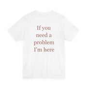 If You Need A Problem, I'm Here