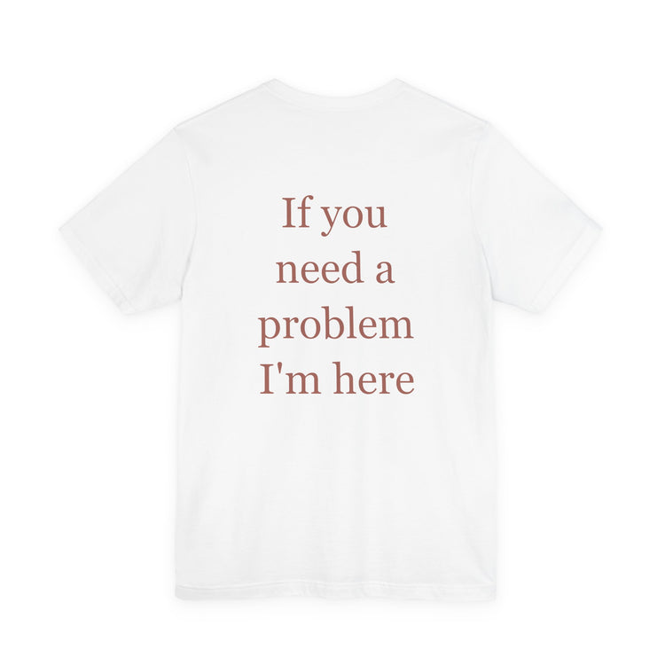 If You Need A Problem, I'm Here
