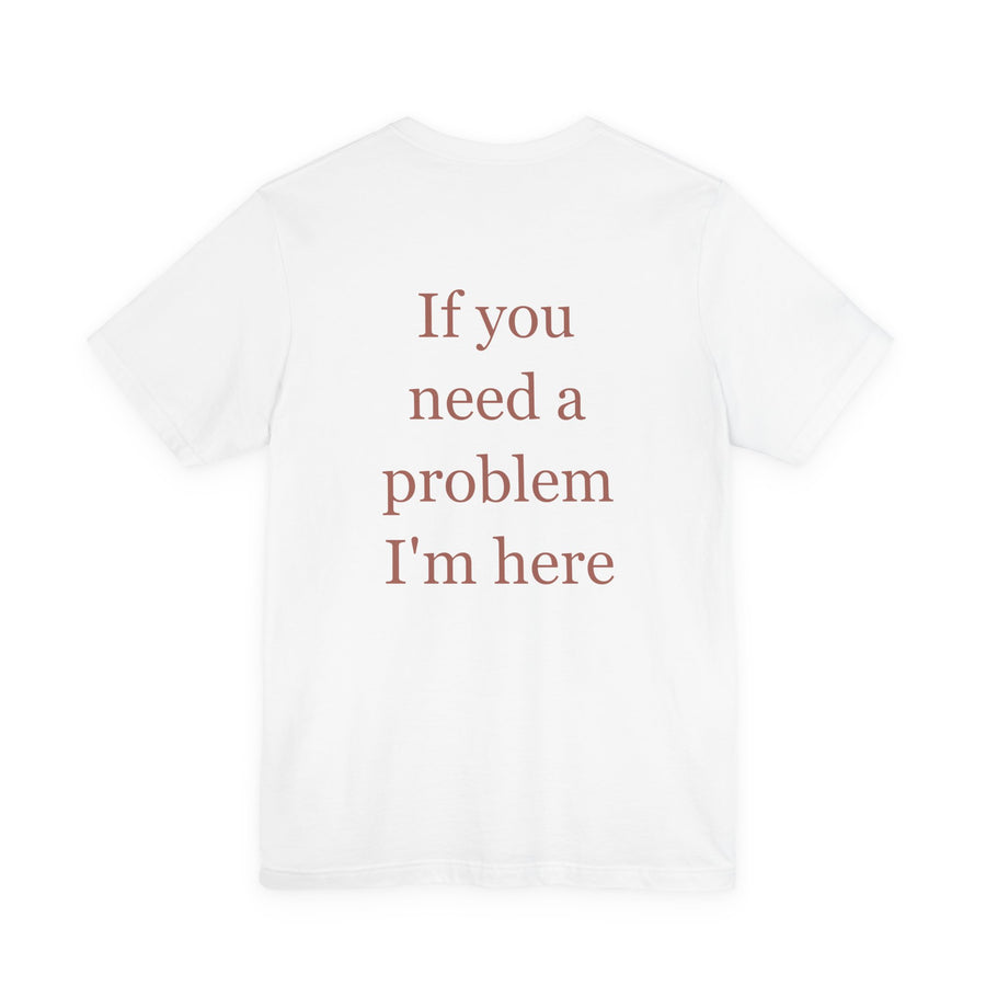 If You Need A Problem, I'm Here