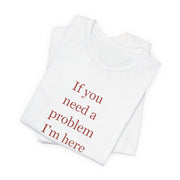 If You Need a Problem, I'm Here