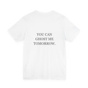 You Can Ghost Me Tomorrow