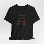 If You Need a Problem, I'm Here