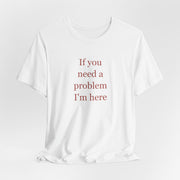 If You Need a Problem, I'm Here